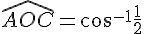 \widehat{AOC}=cos^{-1}\frac{1}{2}