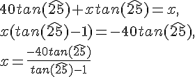40tan(\widehat{25})+xtan(\widehat{25})=x,\\x(tan(\widehat{25})-1)=-40tan(\widehat{25}),\\x=\frac{-40tan(\widehat{25})}{tan(\widehat{25})-1}