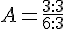 A=\frac{3:3}{6:3}