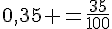 0,35 =\frac{35}{100}