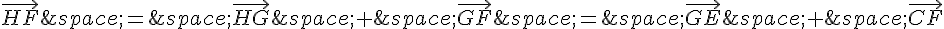 \vec{HF}\,=\,\vec{HG}\,+\,\vec{GF}\,=\,\vec{GE}\,+\,\vec{CF}