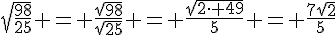 \sqrt{\frac{98}{25}} = \frac{\sqrt{98}}{\sqrt{25}} = \frac{\sqrt{2\cdot 49}}{5} = \frac{7\sqrt{2}}{5}