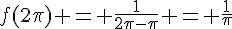 f(2\pi) = \frac{1}{2\pi-\pi} = \frac{1}{\pi}