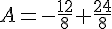 A=-\frac{12}{8}+\frac{24}{8}