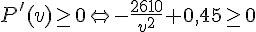 P\,#039;(v)\geq\,\, 0\Leftrightarrow -\frac{2610}{v^2}+0,45\geq\,\, 0