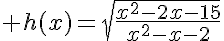  h(x)=\sqrt{\frac{x^2-2x-15}{x^2-x-2}}