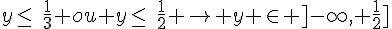 y\leq\,\,\,\frac{1}{3} ou y\leq\,\,\,\frac{1}{2} \to y \in ]-\infty, \frac{1}{2}]