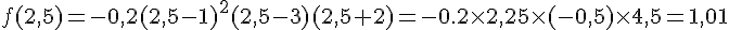 f(2,5)=-0,2(2,5-1)^2(2,5-3)(2,5+2)=-0.2\times 2,25\times (-0,5)\times 4,5=1,01