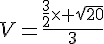 V=\frac{\frac{3}{2}\times \sqrt{20}}{3}