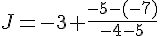 J=-3+\frac{-5-(-7)}{-4-5}