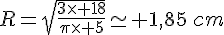 R=\sqrt{\frac{3\times 18}{\pi\times 5}}\simeq 1,85\,cm