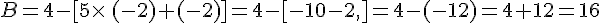 B=4-[5\times  \,(-2)+(-2)]=4-[-10-2,]=4-(-12)=4+12=16