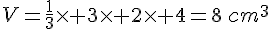 V=\frac{1}{3}\times   3\times   2\times   4=8\,cm^3