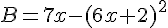 B=7x-(6x+2)^2