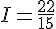 I=\frac{22}{15}