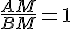 \frac{AM}{BM}=1