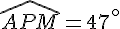 \widehat{APM}=47^{\circ}