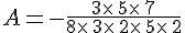 A=-\frac{3\times  \,5\times  \,7}{8\times  \,3\times  \,2\times  \,5\times  \,2}