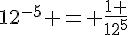 12^{-5} = \frac{1 }{12^{5}}