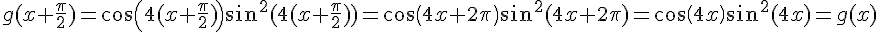 g(x+\frac{\pi}{2})=cos(4(x+\frac{\pi}{2}))sin^2(4(x+\frac{\pi}{2}))=cos(4x+2\pi)sin^2(4x+2\pi)=cos(4x)sin^2(4x)=g(x)