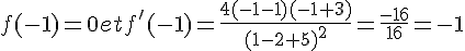 f(-1)=0 et f'(-1)=\frac{4(-1-1)(-1+3)}{(1-2+5)^2}=\frac{-16}{16}=-1
