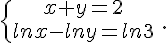  \{{x+y=2\atop lnx-lny=ln3} \,.