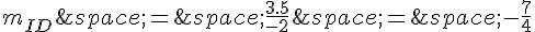 m_{ID}\,=\,\frac{3.5}{-2}\,=\,-\frac{7}{4}