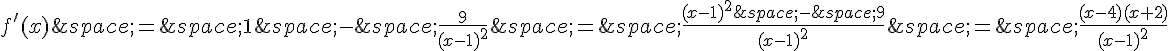 f'(x)\,=\,1\,-\,\frac{9}{(x-1)^2}\,=\,\frac{(x-1)^2\,-\,9}{(x-1)^2}\,=\,\frac{(x-4)(x+2)}{(x-1)^2}