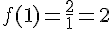 f(1)=\frac{2}{1}=2