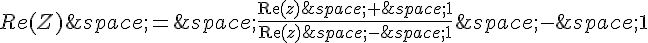 Re(Z)\,=\,\frac{\operatorname{Re}(z)\,+\,1}{\operatorname{Re}(z)\,-\,1}\,-\,1