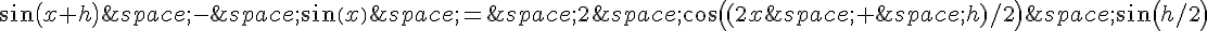 sin(x+h)\,-\,sin(x)\,=\,2\,cos((2x\,+\,h)/2)\,sin(h/2)