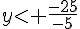 ylt; \frac{-25}{-5}