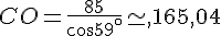 CO=\frac{85}{cos59^{\circ}}\simeq,165,04