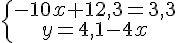 \{\begin{matrix} -10x+12,3=3,3 \, \, \\ y=4,1-4x\, \, \end{matrix}.