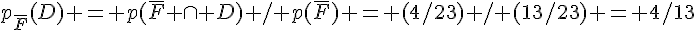 p_{\overline{F}}(D) = p(\overline{F} \cap D) / p(\overline{F}) = (4/23) / (13/23) = 4/13