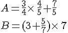 A=\frac{3}{4}\times \,\frac{4}{5}+\frac{7}{5}\B=(3+\frac{5}{7})\times \,7