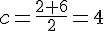 c=\frac{2+6}{2}=4