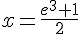 x=\frac{e^3+1}{2}