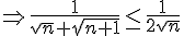 \Rightarrow \frac{1}{\sqrt{n}+\sqrt{n+1}}\leq\,\,\frac{1}{2\sqrt{n}}