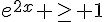 e^{2x} \geq\, 1