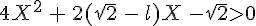 4X^2\,+\,2(\sqrt{2}\,-\,l)X\,-\sqrt{2}>0