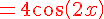{\color{DarkRed}=4cos(2x)}