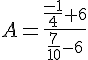 A=\frac{\frac{-1}{4}+6}{\frac{7}{10}-6}