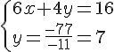 \{ 6x+4y=16\\y=\frac{-77}{-11}=7 .