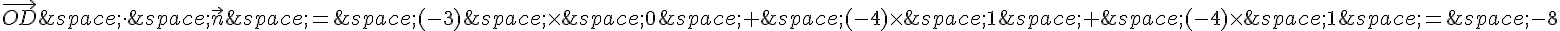 \vec{OD}\,\times \,\,\vec{n}\,=\,(-3)\,\times \,0\,+\,(-4)\times \,1\,+\,(-4)\times \,1\,=\,-8