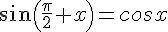 sin(\frac{\pi}{2}+x)=cosx