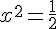 x^2=\frac{1}{2}