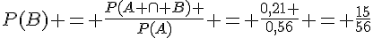 P(B) = \frac{P(A \cap B) }{P(A)} = \frac{0,21 }{0,56} = \frac{15}{56}