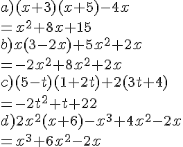 a) (x+3)(x+5)-4x \\= x^2 + 8x + 15\\\\ b) x(3-2x)+5x^2+2x \\= -2x^2 + 8x^2 + 2x\\\\ c) (5-t)(1+2t)+2(3t+4) \\= -2t^2 + t + 22\\\\ d) 2x^2(x+6)-x^3+4x^2-2x \\= x^3 + 6x^2 - 2x\\