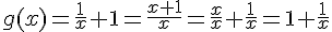 g(x)=\frac{1}{x}+1=\frac{x+1}{x}=\frac{x}{x}+\frac{1}{x}=1+\frac{1}{x}